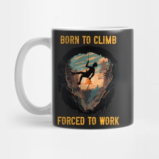 Born to climb forced to work Rope climbing quote mountains adventure Mug